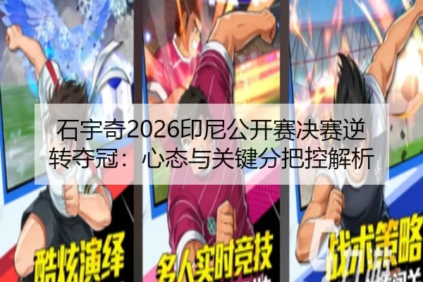 石宇奇2026印尼公开赛决赛逆转夺冠：心态与关键分把控解析